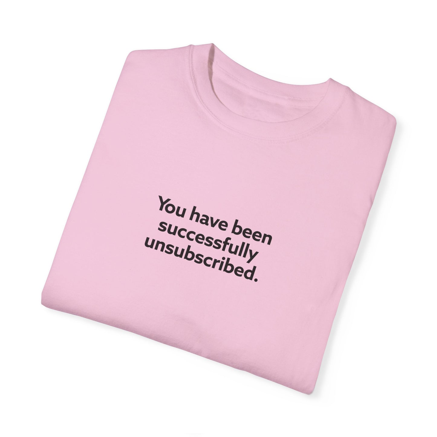 You Have Been Successfully Unsubscribed Unisex Garment-Dyed T-shirt