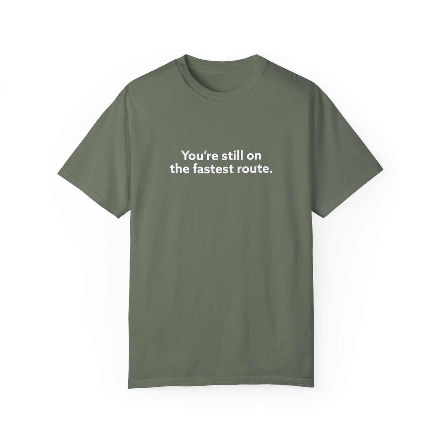 You're Still on The Fastest Route Unisex Garment-Dyed T-shirt