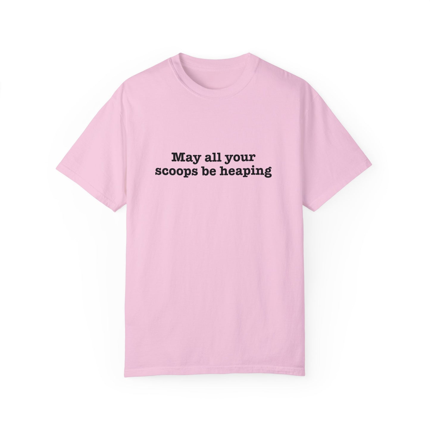 May All Your Scoops Be Heaping Unisex Garment-Dyed T-shirt