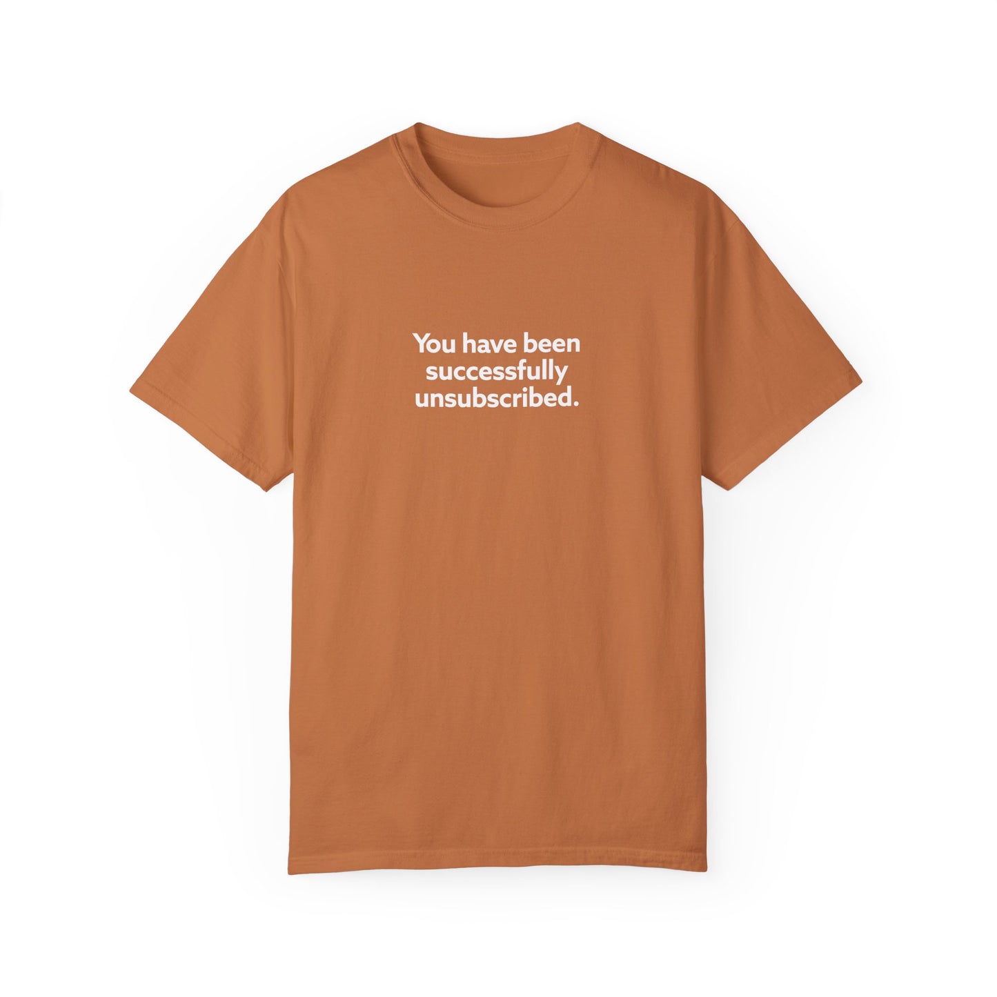 You Have Been Successfully Unsubscribed Unisex Garment-Dyed T-shirt