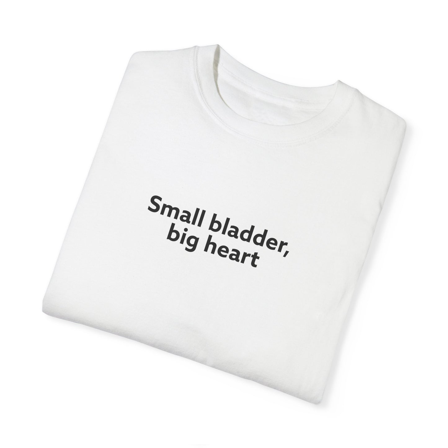 Small Bladder, Big Heart Unisex Garment-Dyed T-shirt