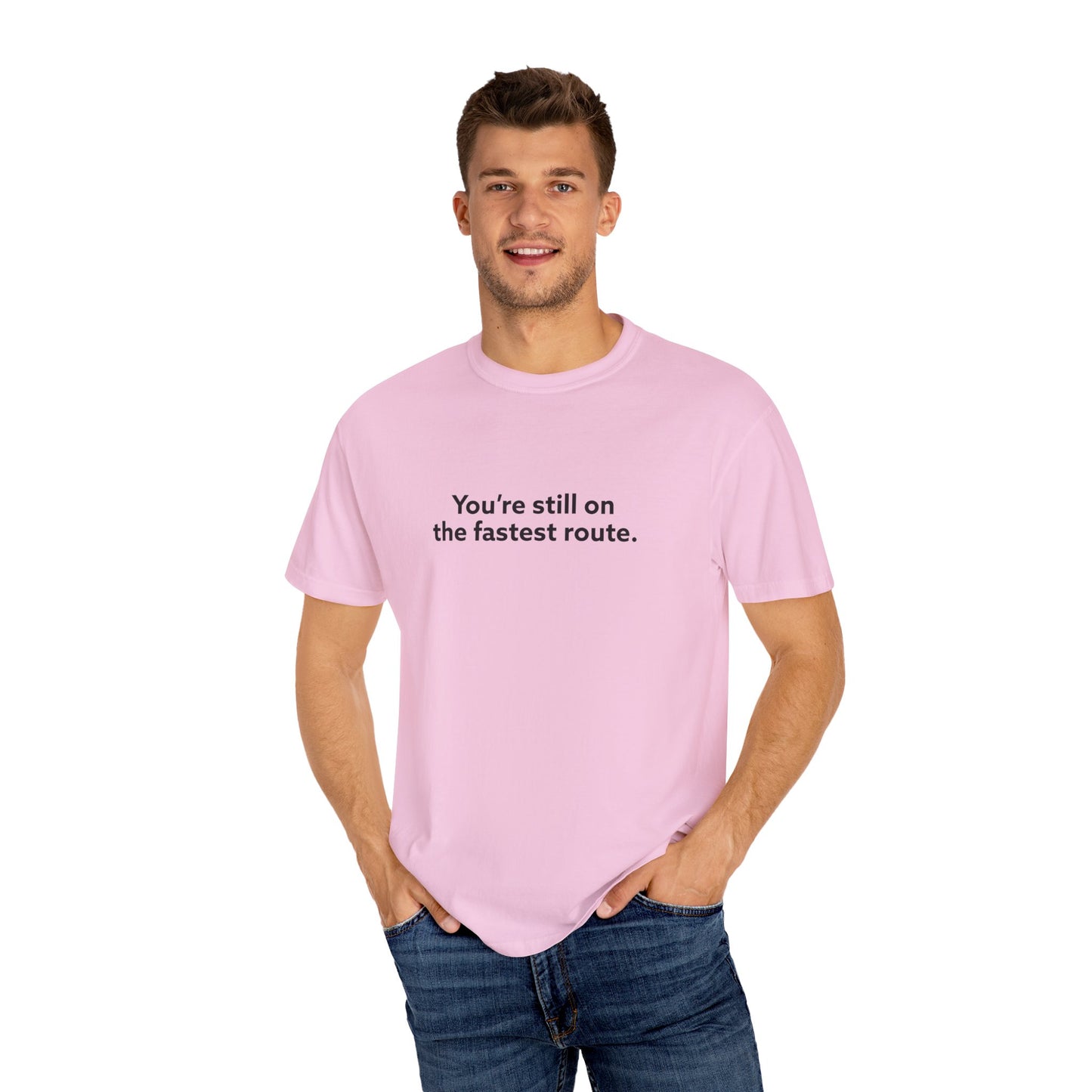 You're Still on The Fastest Route Unisex Garment-Dyed T-shirt