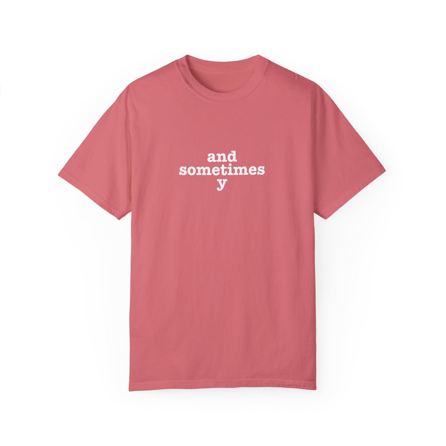 And Sometimes Y Unisex Garment-Dyed T-shirt