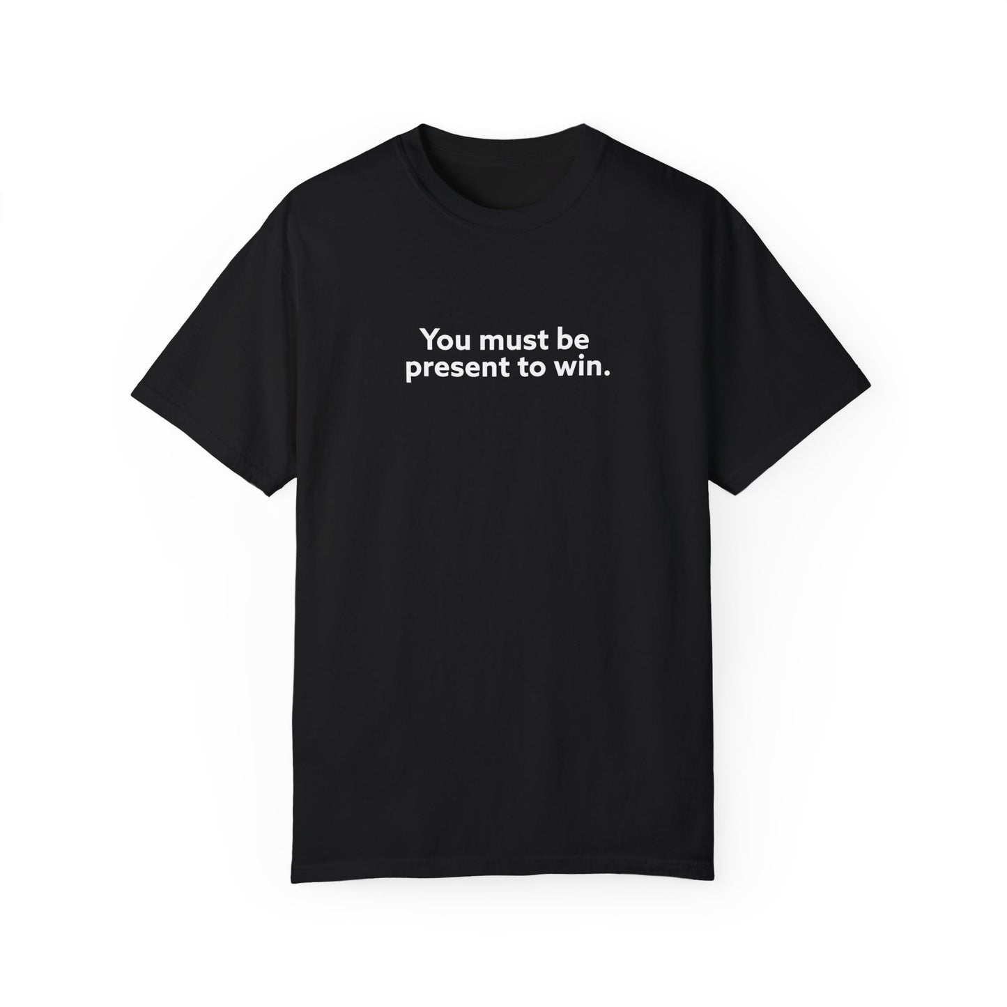 You Must Be Present To Win Unisex Garment-Dyed T-shirt