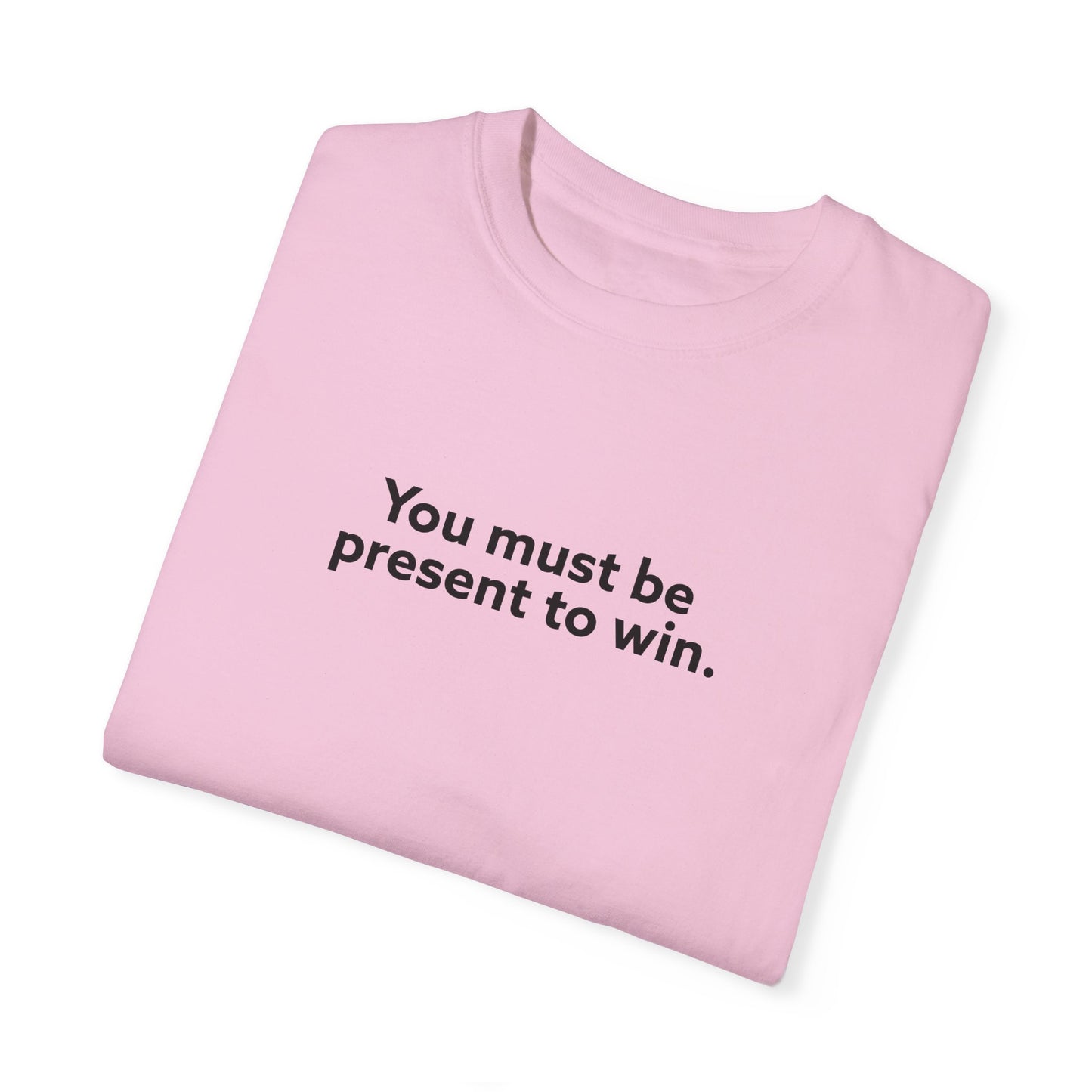 You Must Be Present To Win Unisex Garment-Dyed T-shirt