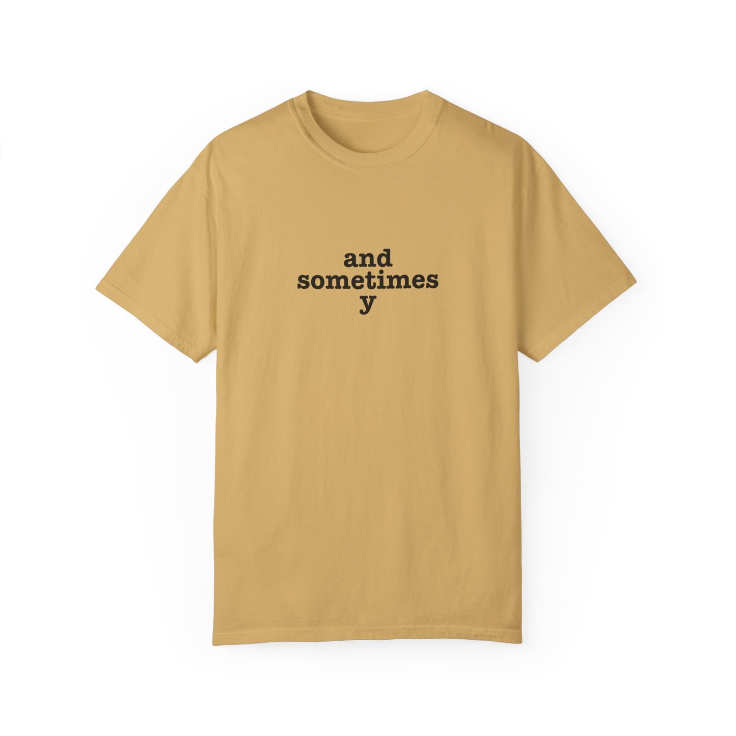 And Sometimes Y Unisex Garment-Dyed T-shirt