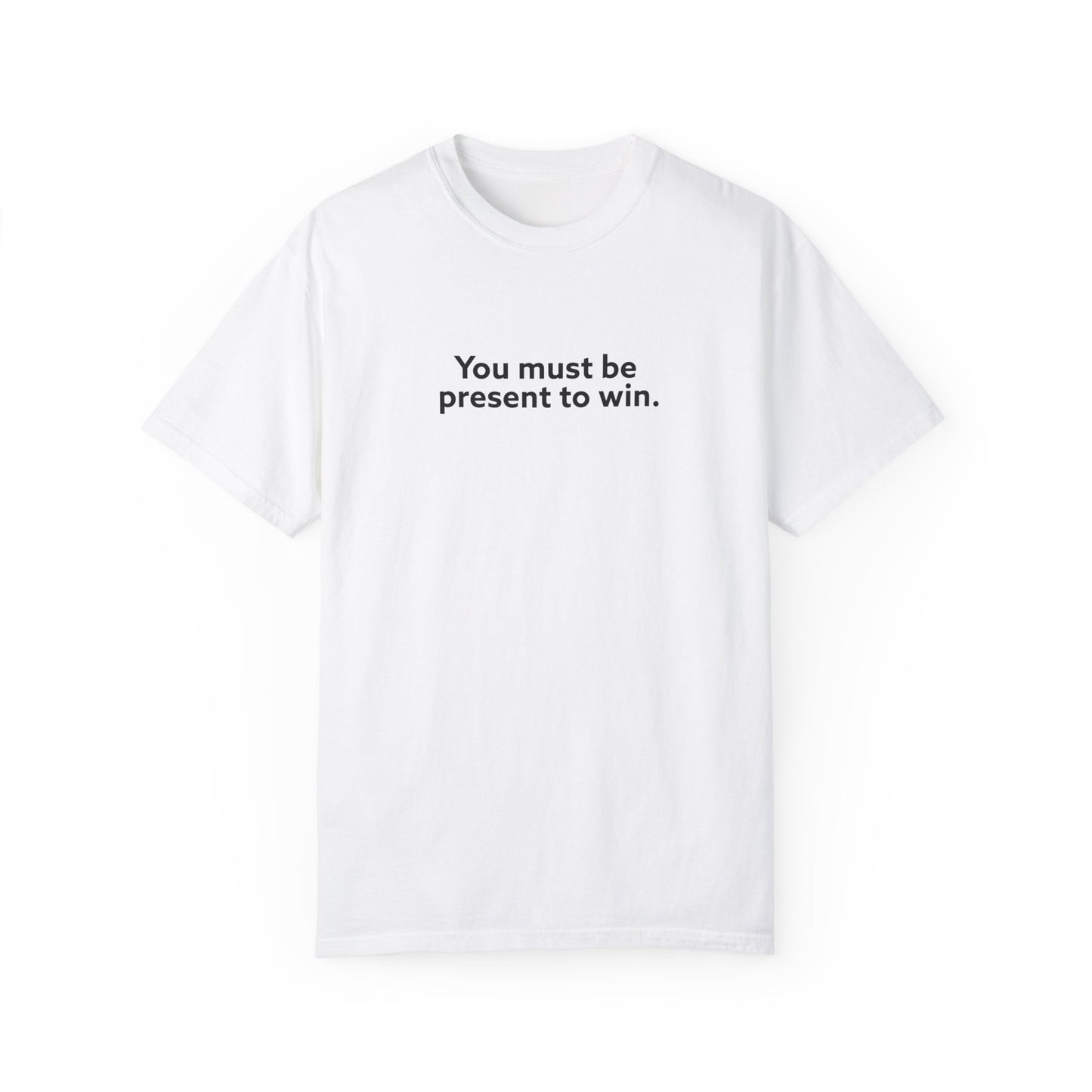 You Must Be Present To Win Unisex Garment-Dyed T-shirt