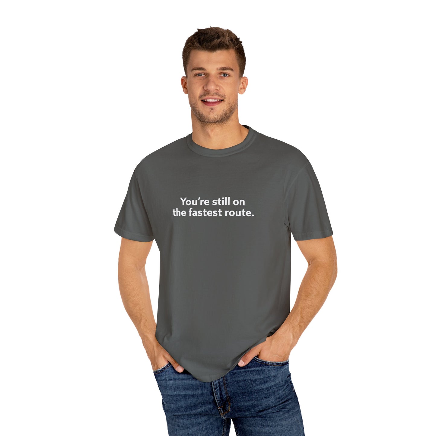 You're Still on The Fastest Route Unisex Garment-Dyed T-shirt