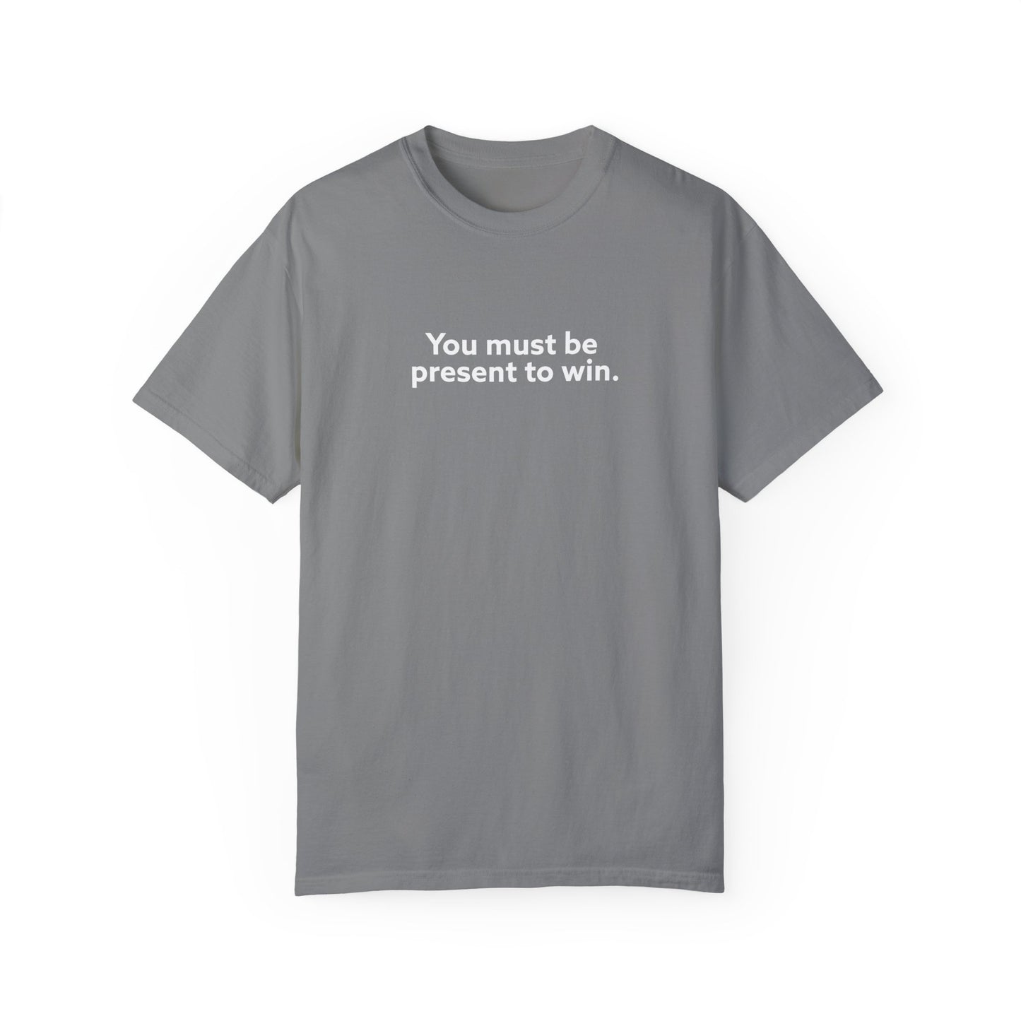 You Must Be Present To Win Unisex Garment-Dyed T-shirt