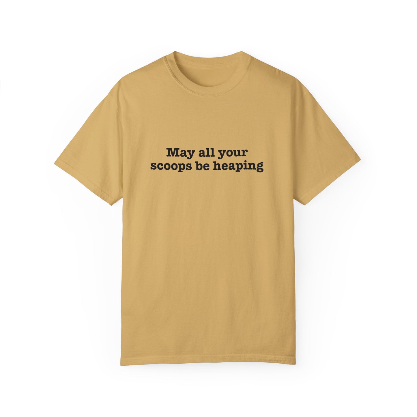 May All Your Scoops Be Heaping Unisex Garment-Dyed T-shirt