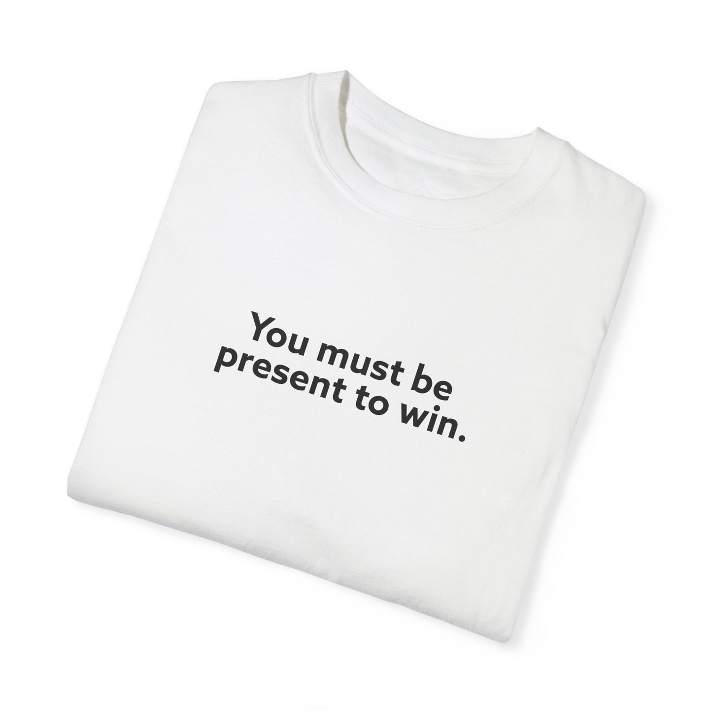 You Must Be Present To Win Unisex Garment-Dyed T-shirt