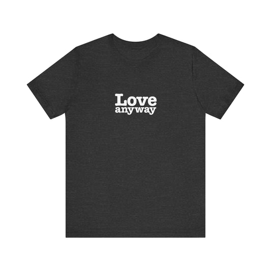 Love Anyway Unisex Jersey Short Sleeve Tee