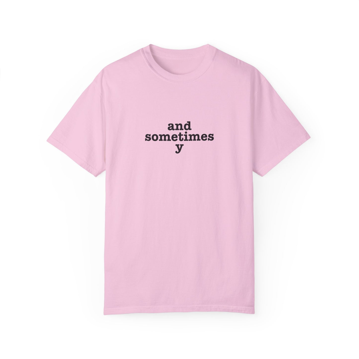 And Sometimes Y Unisex Garment-Dyed T-shirt