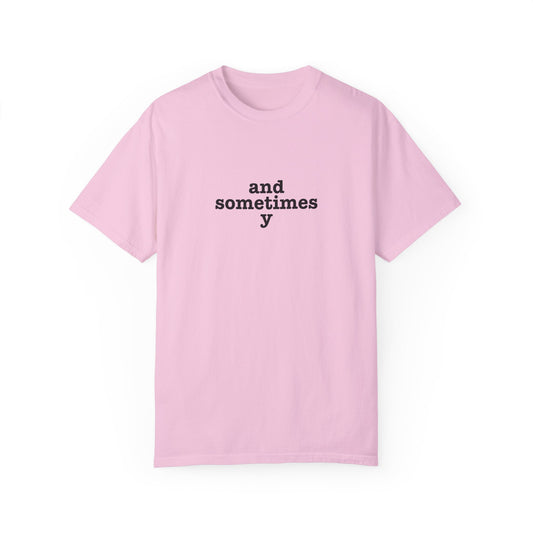 And Sometimes Y Unisex Garment-Dyed T-shirt