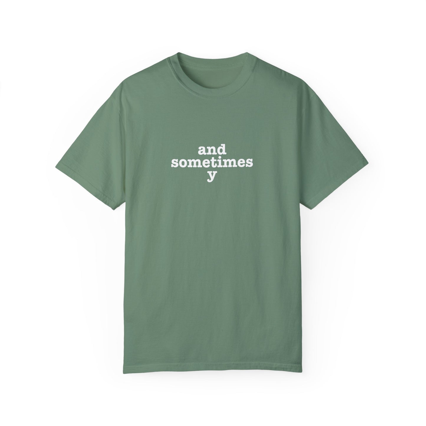 And Sometimes Y Unisex Garment-Dyed T-shirt