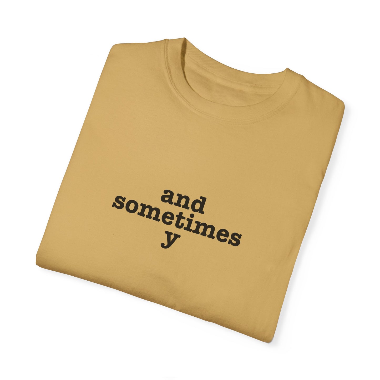 And Sometimes Y Unisex Garment-Dyed T-shirt