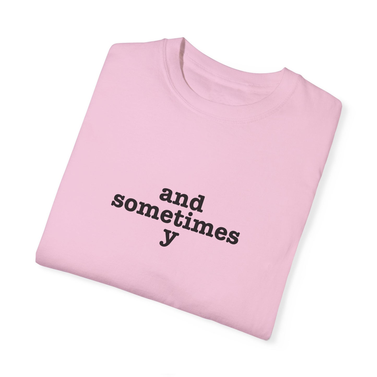 And Sometimes Y Unisex Garment-Dyed T-shirt