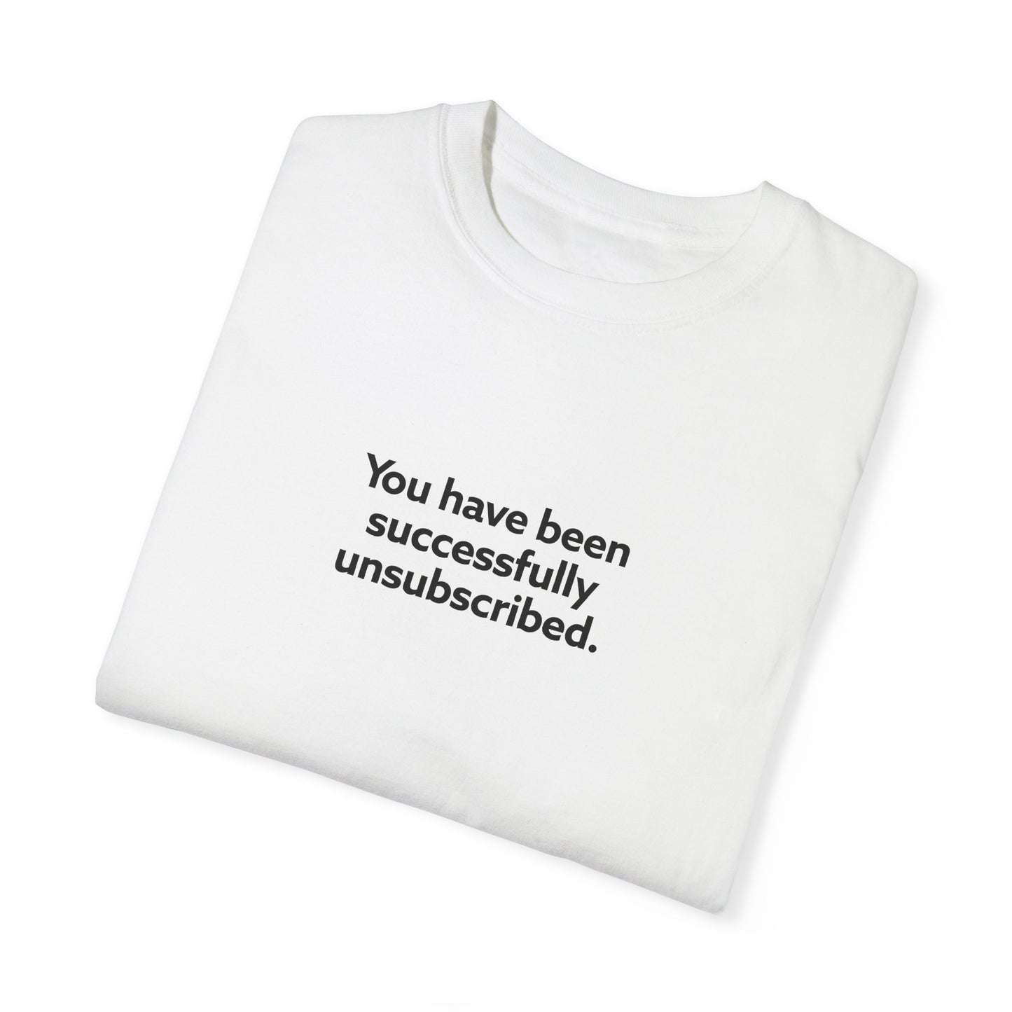 You Have Been Successfully Unsubscribed Unisex Garment-Dyed T-shirt