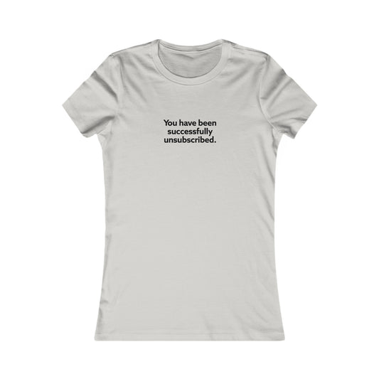 You Have Been Successfully Unsubscribed Women's Favorite Tee