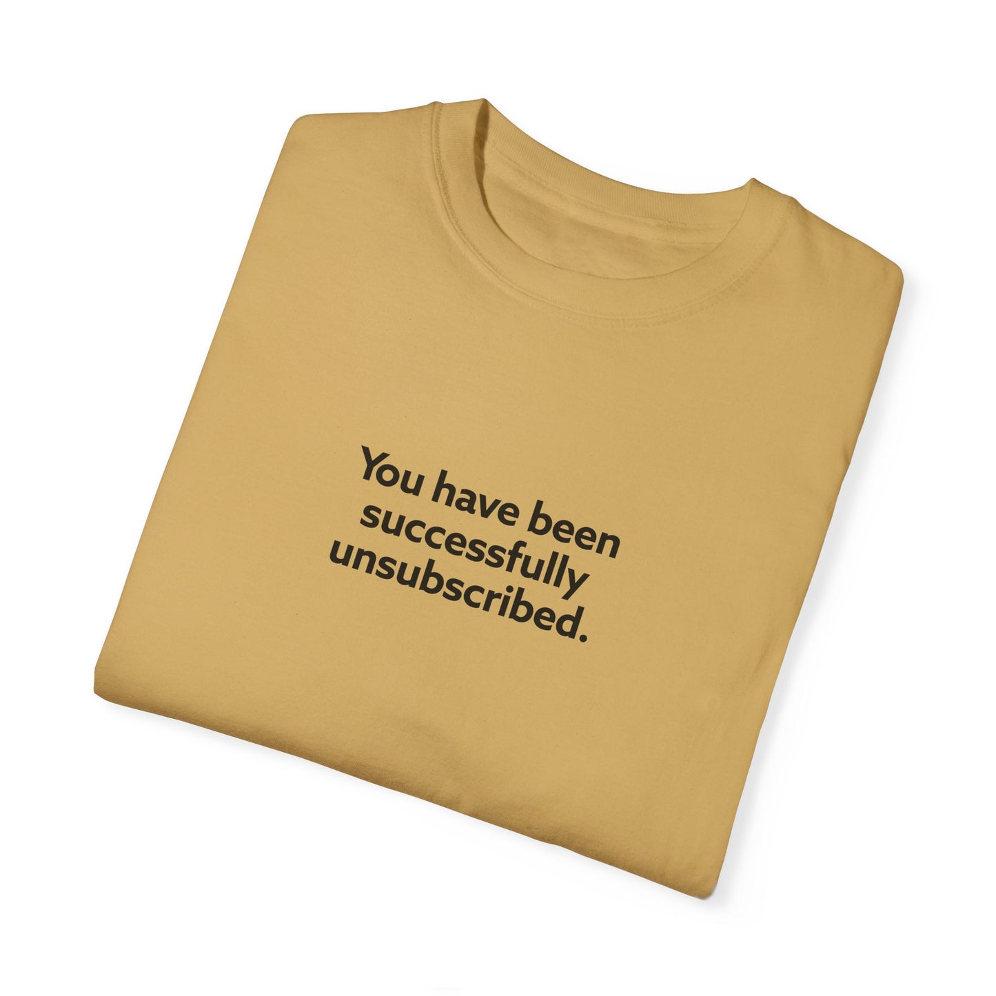 You Have Been Successfully Unsubscribed Unisex Garment-Dyed T-shirt