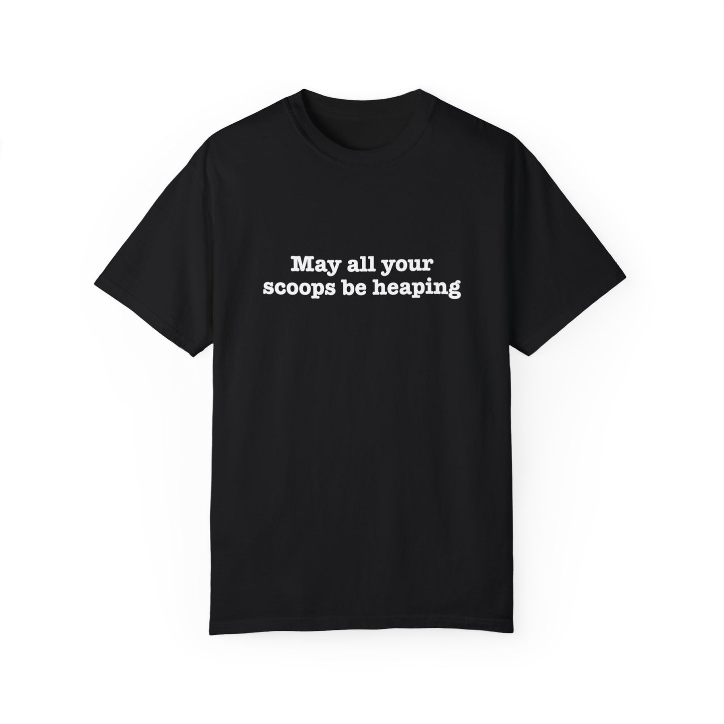 May All Your Scoops Be Heaping Unisex Garment-Dyed T-shirt