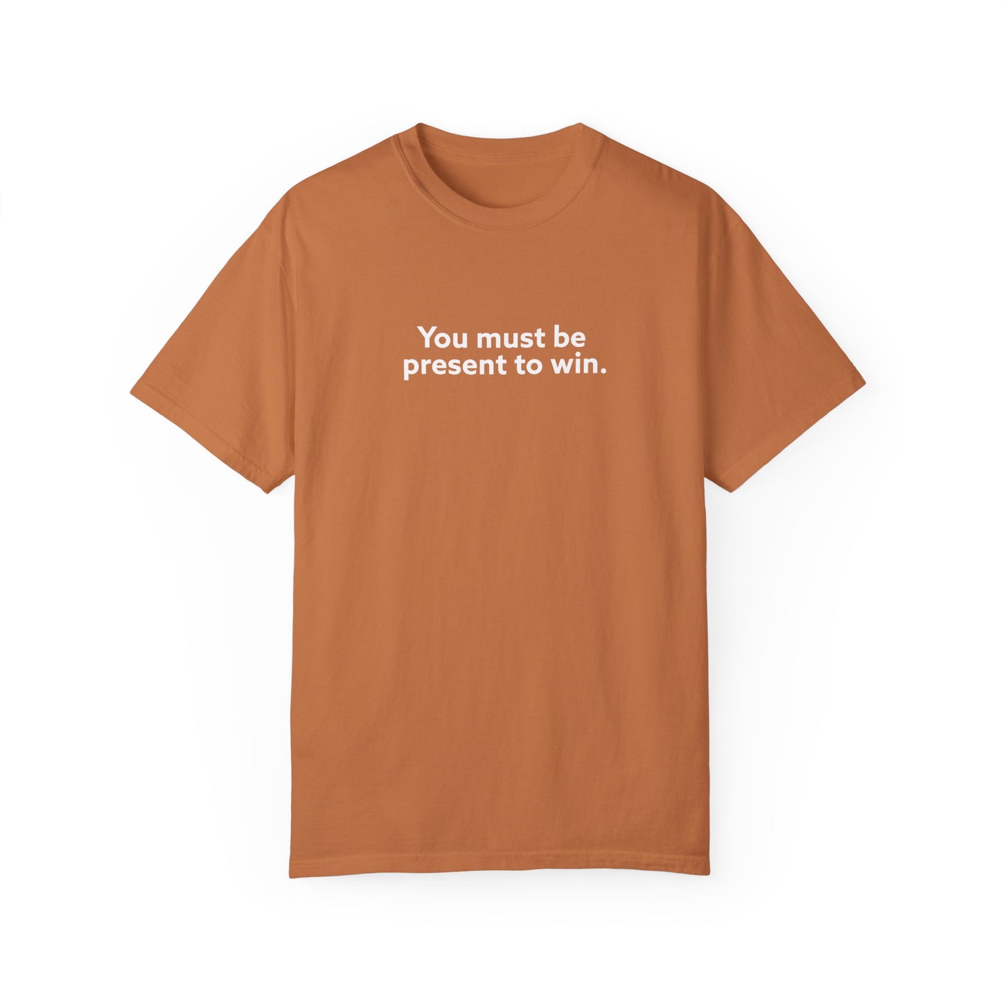 You Must Be Present To Win Unisex Garment-Dyed T-shirt