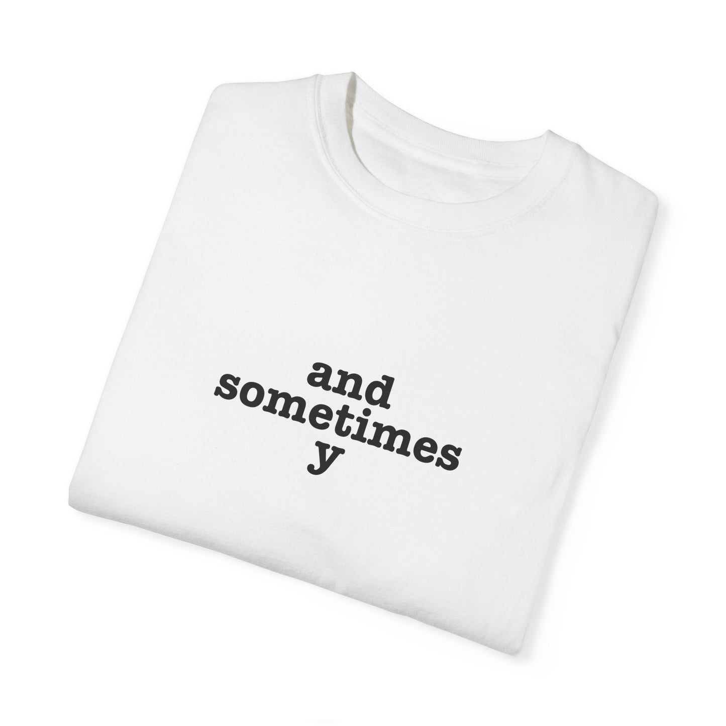 And Sometimes Y Unisex Garment-Dyed T-shirt