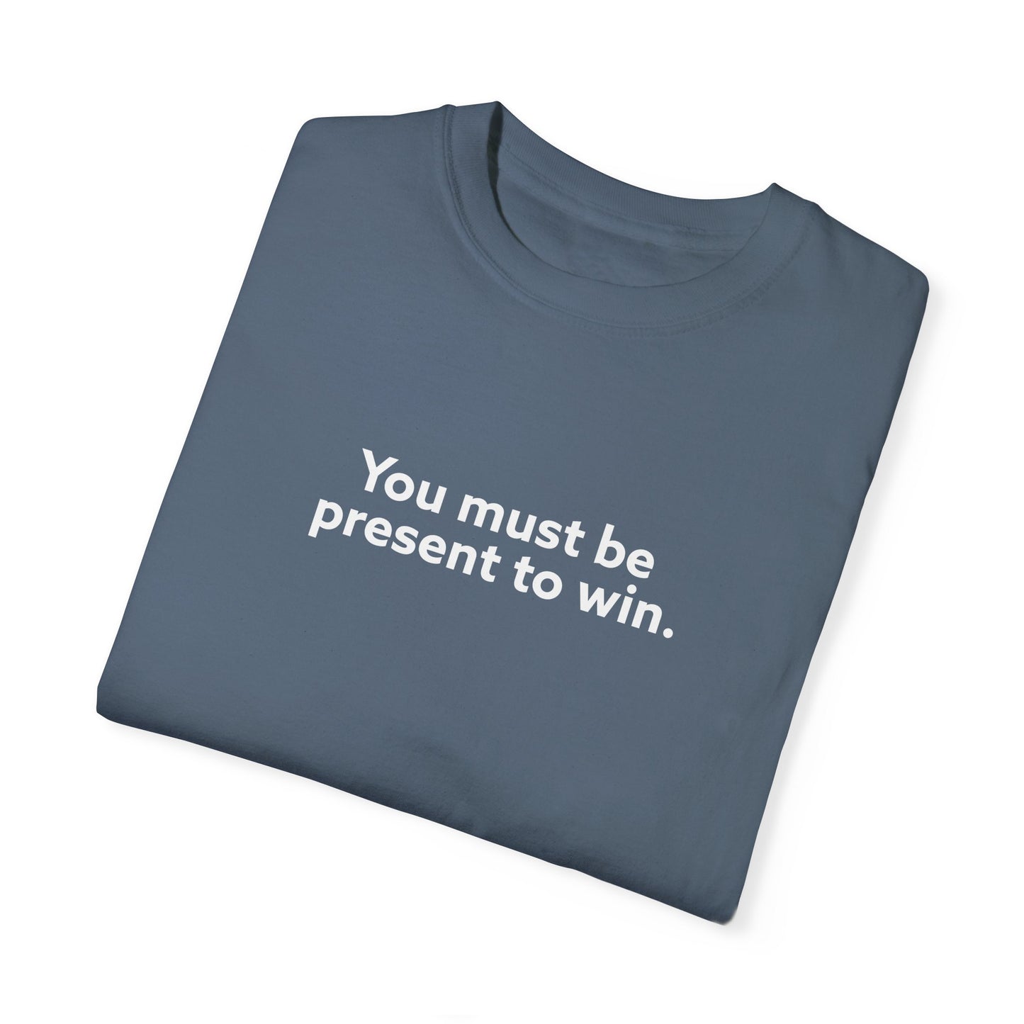 You Must Be Present To Win Unisex Garment-Dyed T-shirt