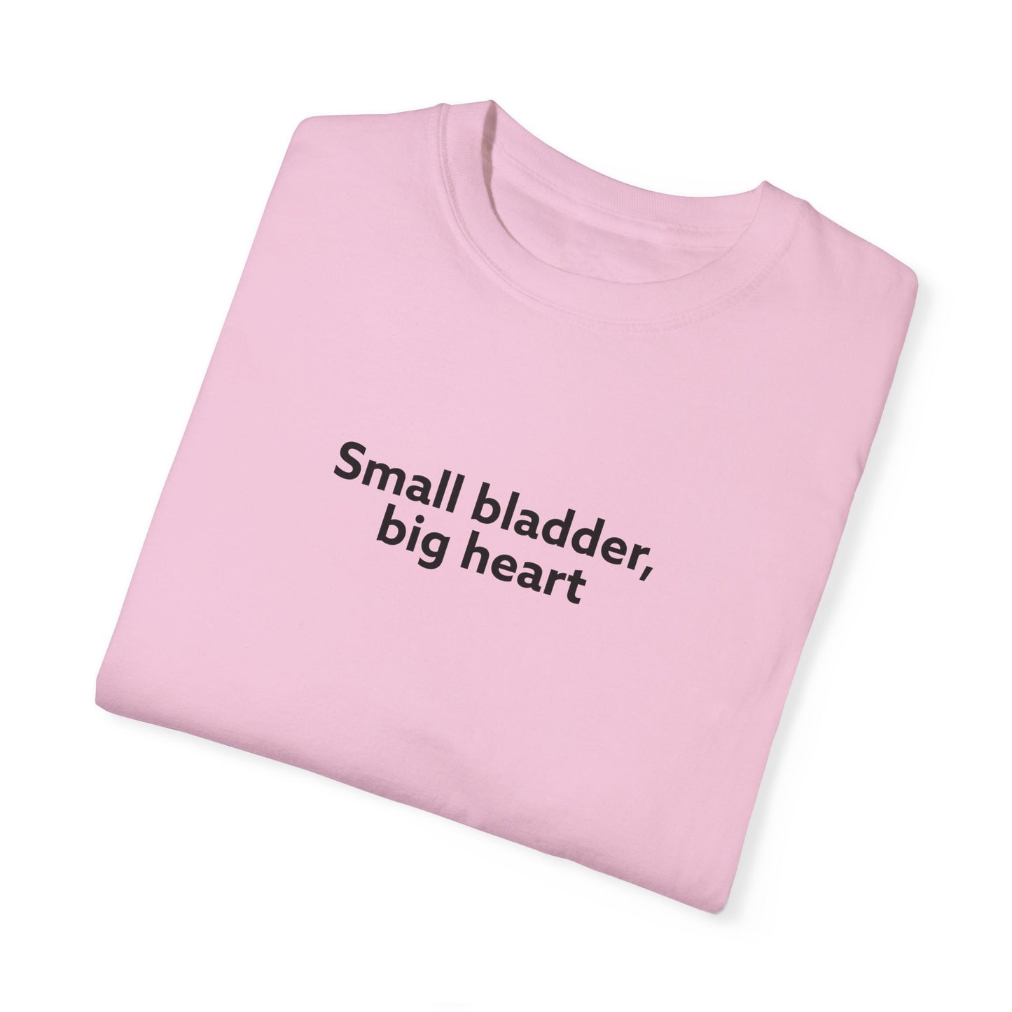 Small Bladder, Big Heart Unisex Garment-Dyed T-shirt