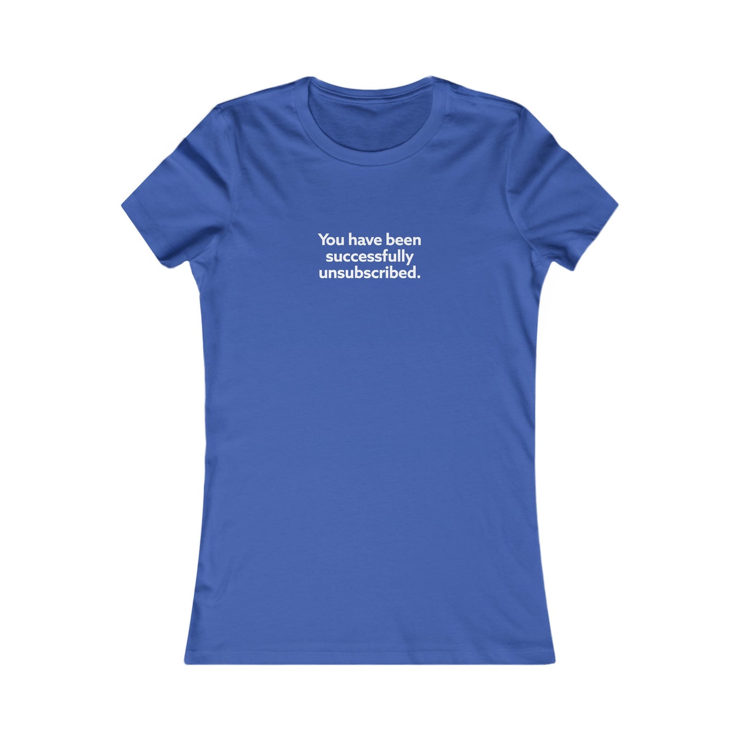 You Have Been Successfully Unsubscribed Women's Favorite Tee