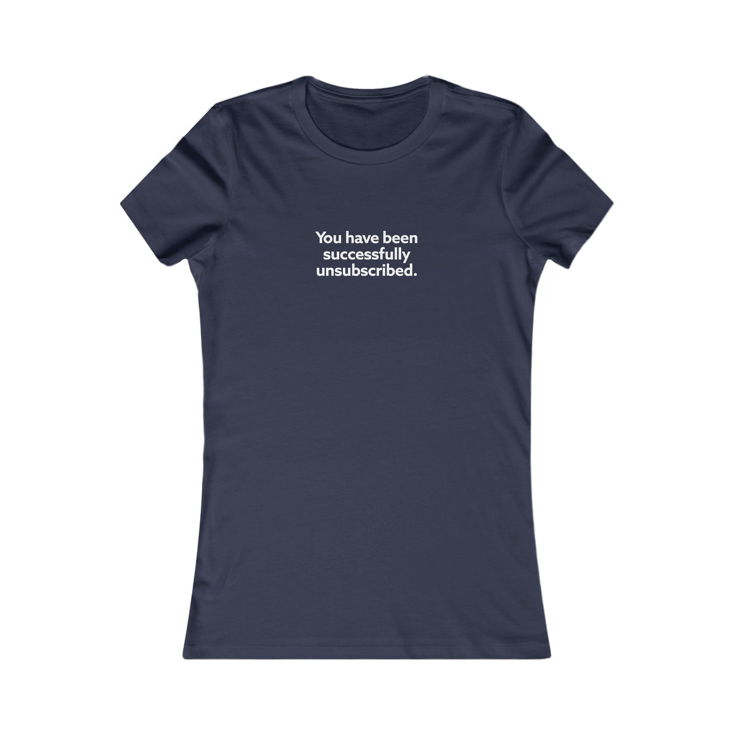 You Have Been Successfully Unsubscribed Women's Favorite Tee